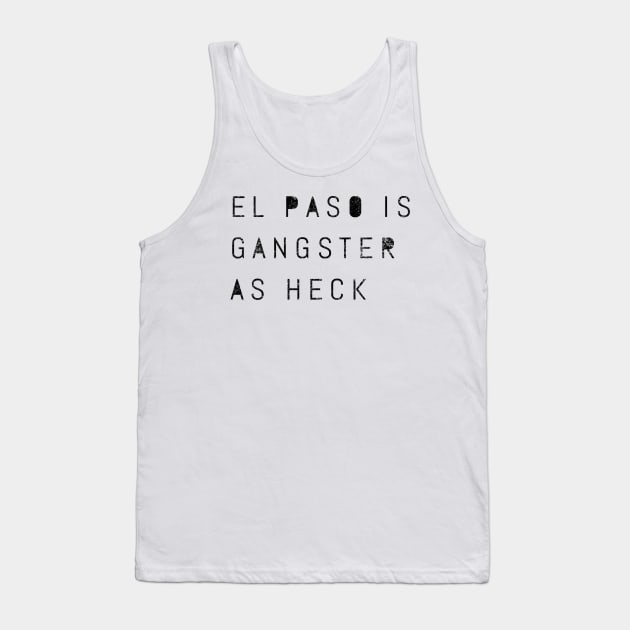 Funny El Paso Is Gangster As Heck Texas LDS Mormon Joke Gift Tank Top by twizzler3b